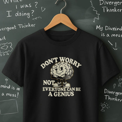 Don't Worry Not Everybody Can Be a Genius - T-Shirt