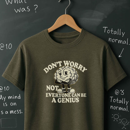Don't Worry Not Everybody Can Be a Genius - T-Shirt