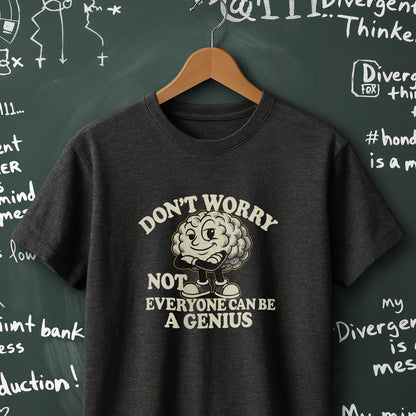 Don't Worry Not Everybody Can Be a Genius - T-Shirt