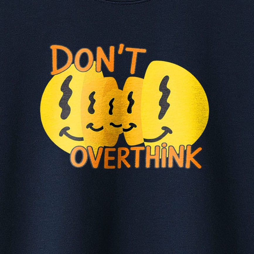 Don't Overthink- T-Shirt