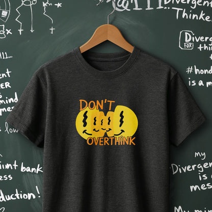 Don't Overthink- T-Shirt