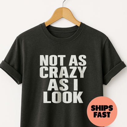 Not as Crazy as I Look - T-Shirt