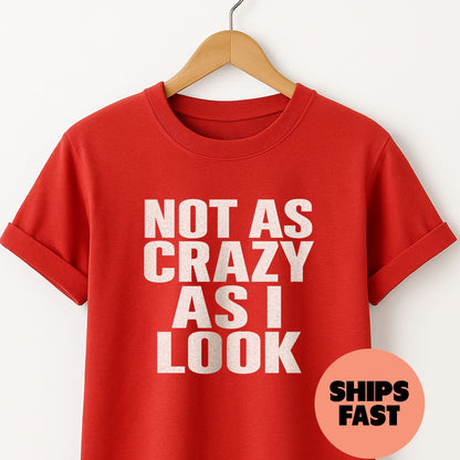 Not as Crazy as I Look - T-Shirt