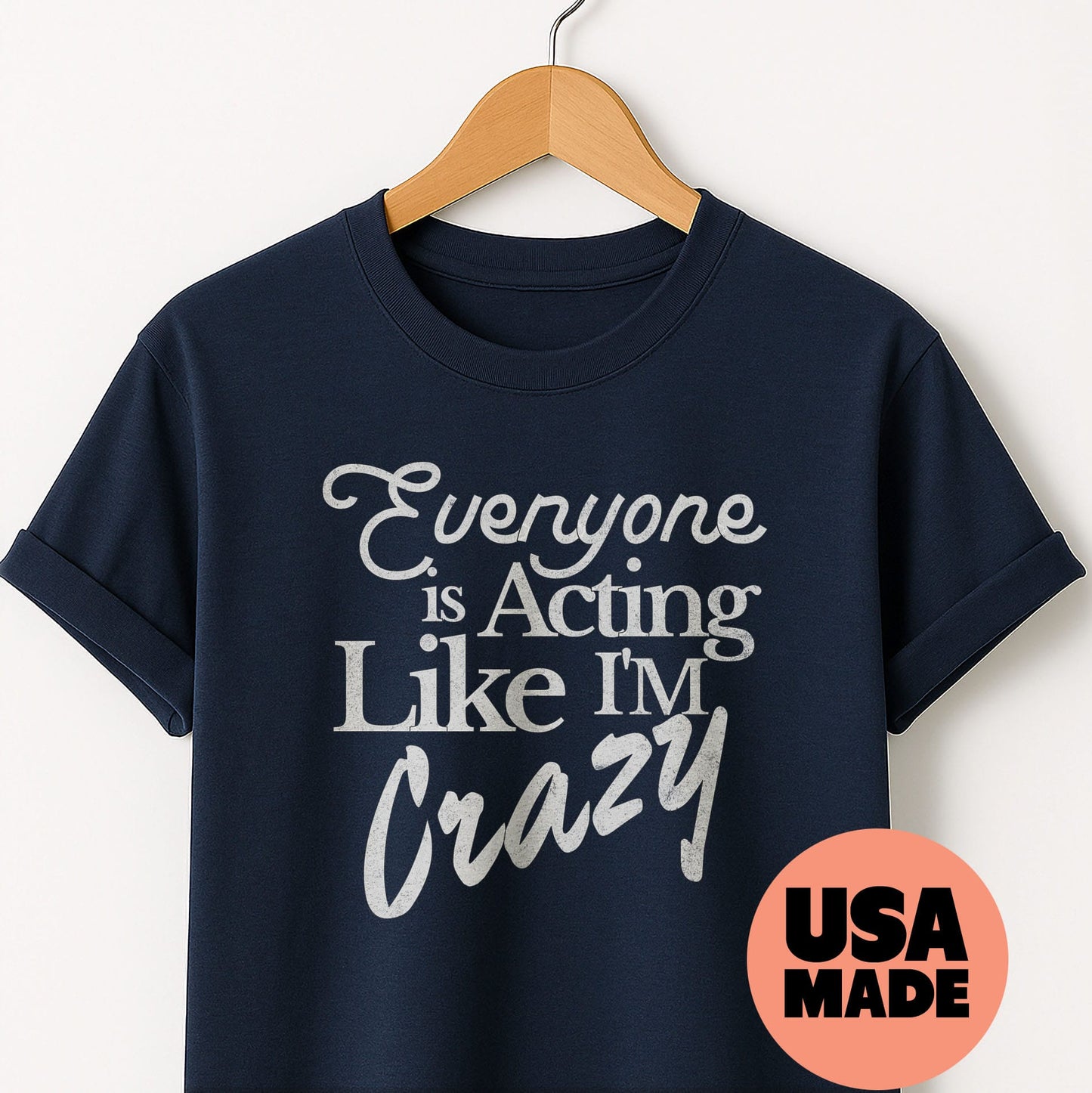 Everyone is Acting Like I'm Crazy - T-Shirt
