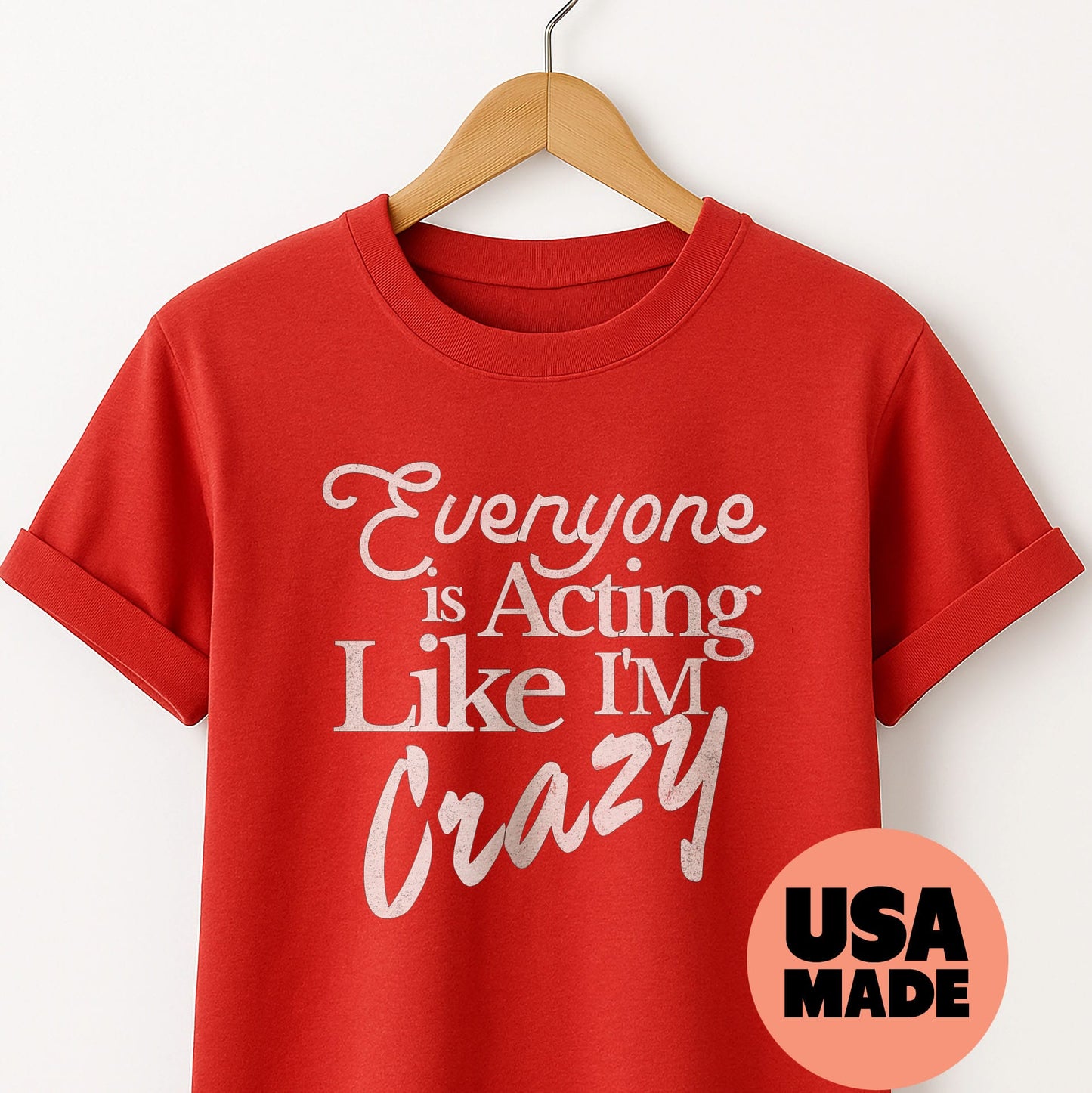 Everyone is Acting Like I'm Crazy - T-Shirt
