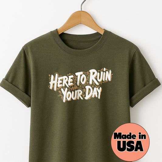 Here to Ruin Your Day T-Shirt — Funny Sarcastic Graphic Tee