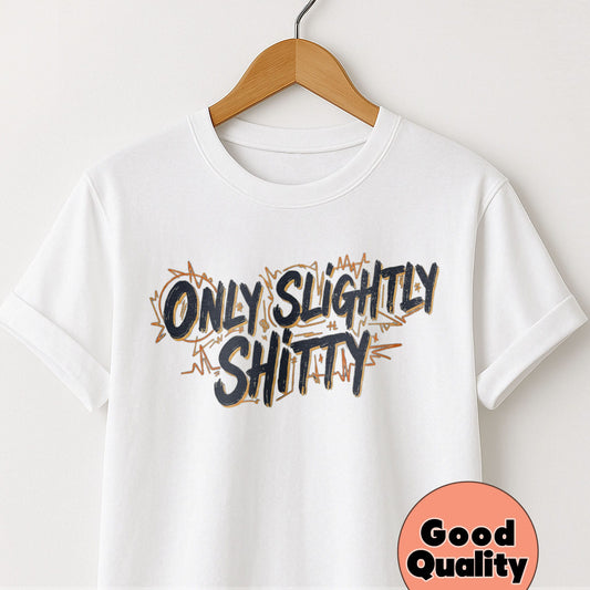 Only Slightly Shitty - T-Shirt