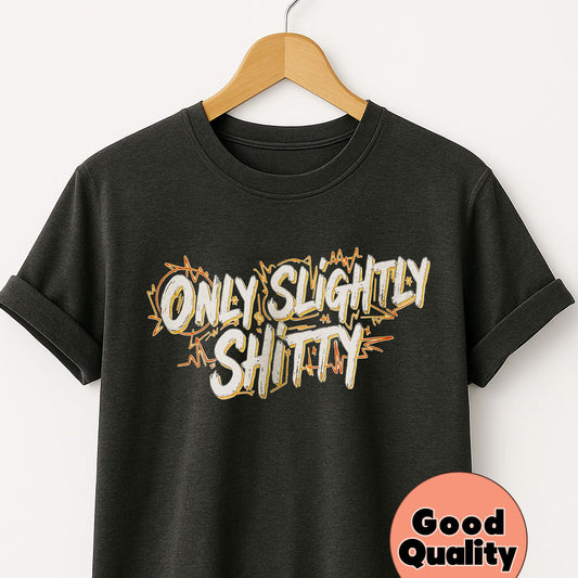 Only Slightly Shitty - T-Shirt