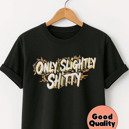 Only Slightly Shitty - T-Shirt