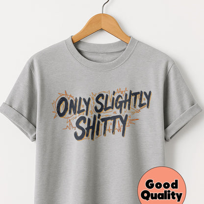 Only Slightly Shitty - T-Shirt