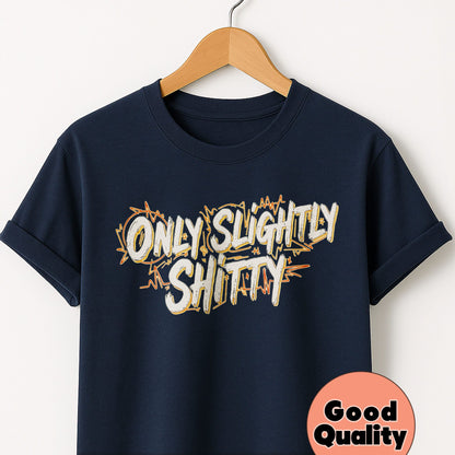 Only Slightly Shitty - T-Shirt
