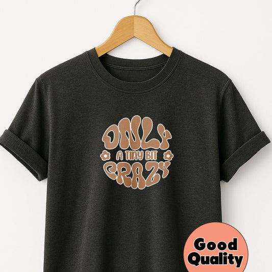 Only a Tiny Bit Crazy - T-Shirt