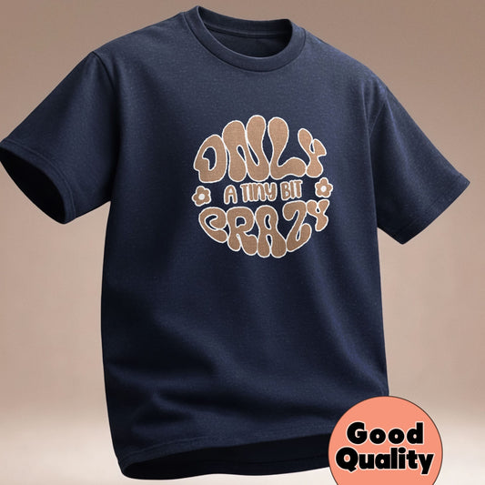 Only a Tiny Bit Crazy - T-Shirt
