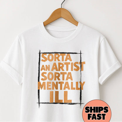 Sorta an Artist Sorta Mentally Ill- T-Shirt