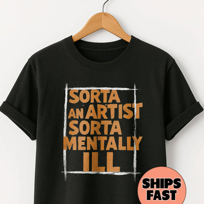 Sorta an Artist Sorta Mentally Ill- T-Shirt