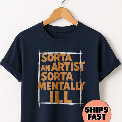 Sorta an Artist Sorta Mentally Ill- T-Shirt