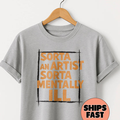 Sorta an Artist Sorta Mentally Ill- T-Shirt