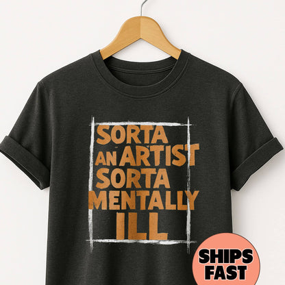 Sorta an Artist Sorta Mentally Ill- T-Shirt