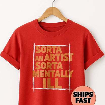 Sorta an Artist Sorta Mentally Ill- T-Shirt