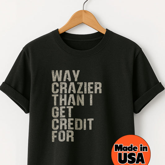 Way Crazier Than I Get Credit For T-Shirt