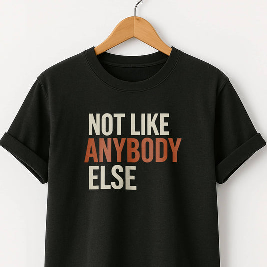 Not Like Anybody Else T-Shirt — Unique Statement Tee