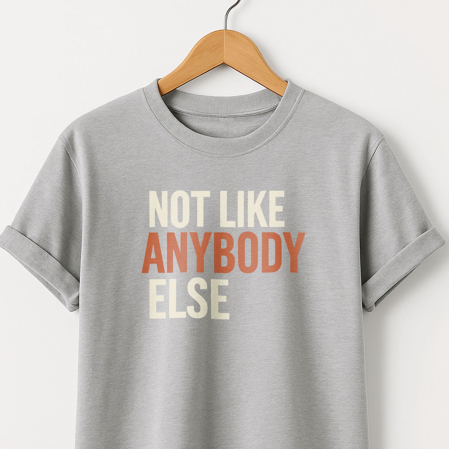 Not Like Anybody Else T-Shirt — Unique Statement Tee