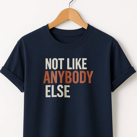 Not Like Anybody Else T-Shirt — Unique Statement Tee