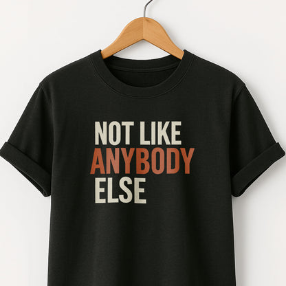 Not Like Anybody Else T-Shirt — Unique Statement Tee