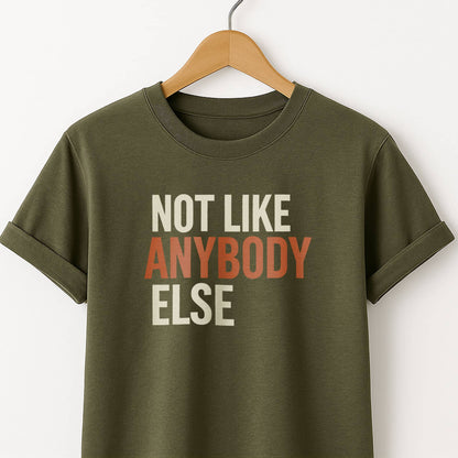 Not Like Anybody Else T-Shirt — Unique Statement Tee