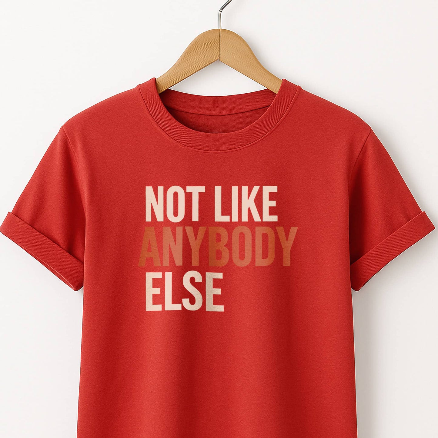 Not Like Anybody Else T-Shirt — Unique Statement Tee