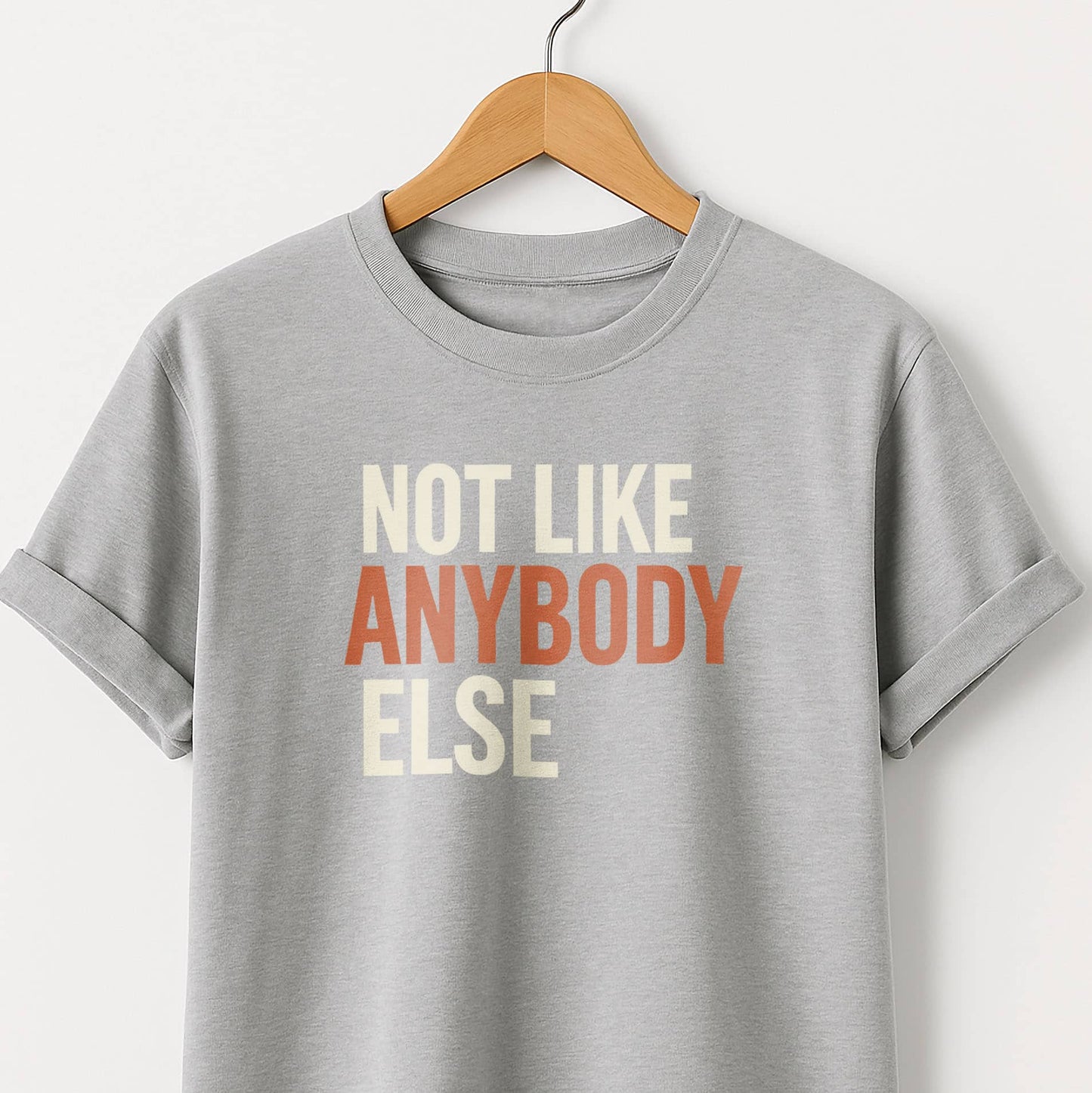Not Like Anybody Else T-Shirt — Unique Statement Tee