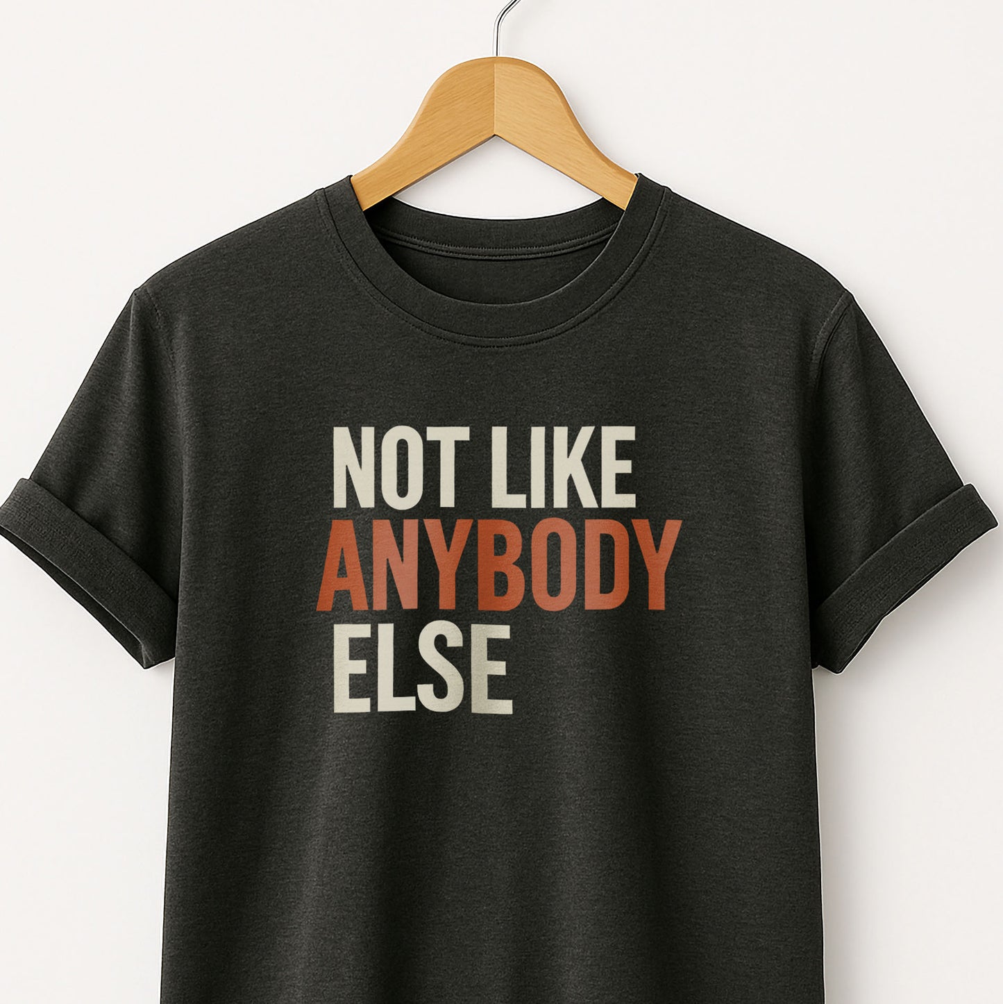Not Like Anybody Else T-Shirt — Unique Statement Tee