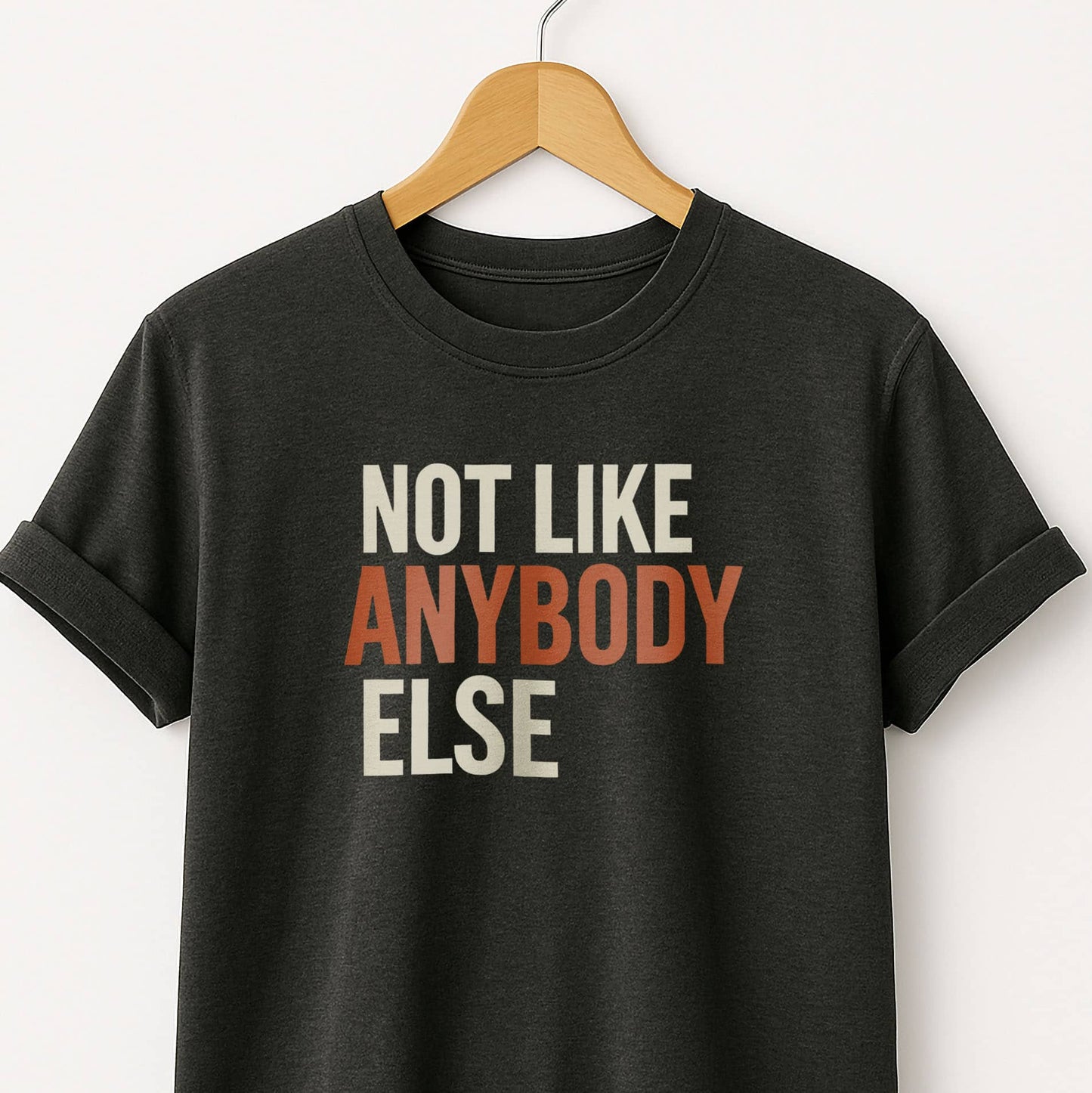 Not Like Anybody Else T-Shirt — Unique Statement Tee