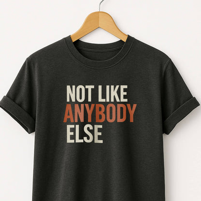 Not Like Anybody Else T-Shirt — Unique Statement Tee