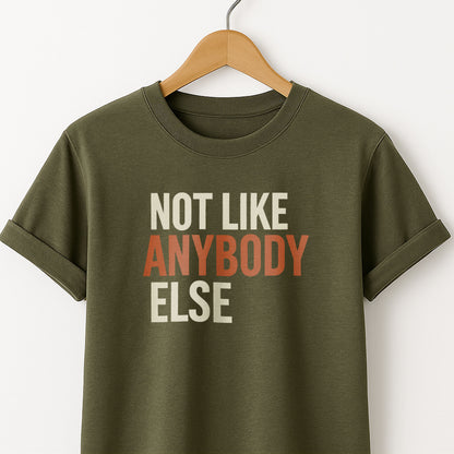 Not Like Anybody Else T-Shirt — Unique Statement Tee
