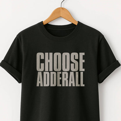 Choose Adderall Graphic T-Shirt