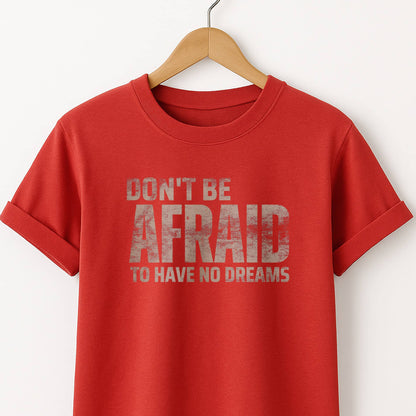 Don't Be Afraid to Have No Dreams - T-Shirt