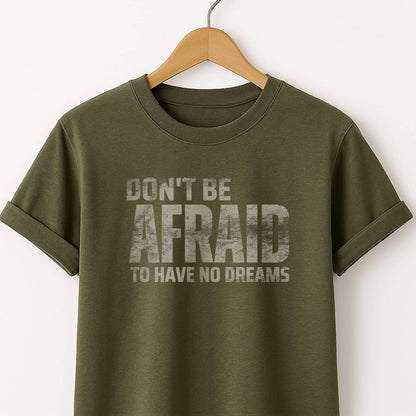 Don't Be Afraid to Have No Dreams - T-Shirt