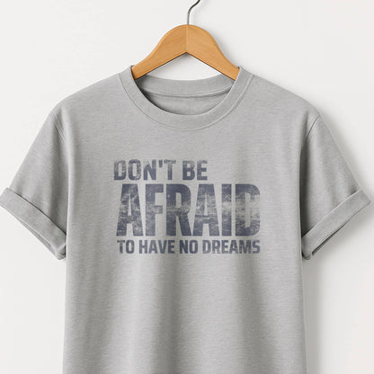 Don't Be Afraid to Have No Dreams - T-Shirt