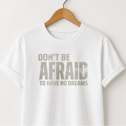 Don't Be Afraid to Have No Dreams - T-Shirt
