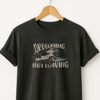 Drowning Not Waving  - T-Shirt