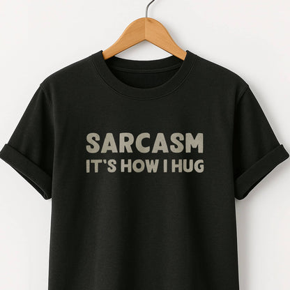 Sarcasm It's How I Hug - T-Shirt