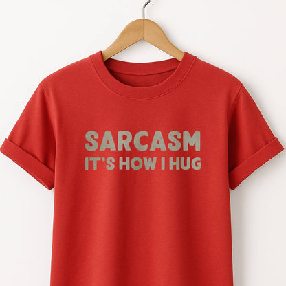 Sarcasm It's How I Hug - T-Shirt