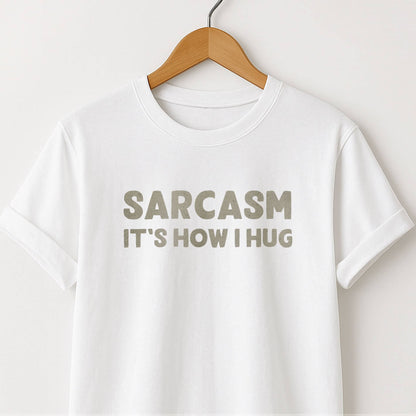 Sarcasm It's How I Hug - T-Shirt