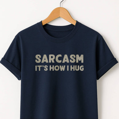Sarcasm It's How I Hug - T-Shirt