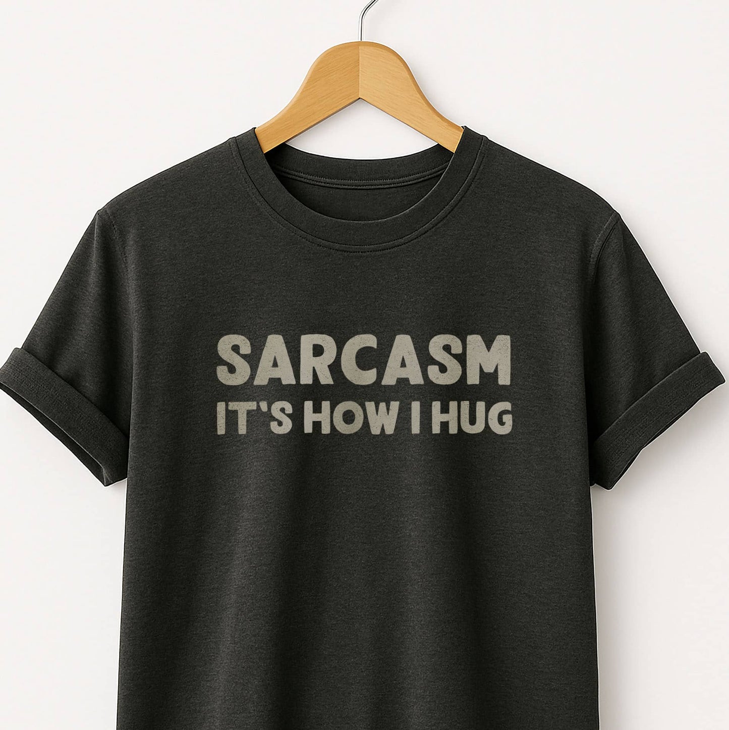 Sarcasm It's How I Hug - T-Shirt