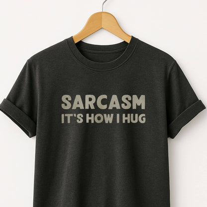 Sarcasm It's How I Hug - T-Shirt
