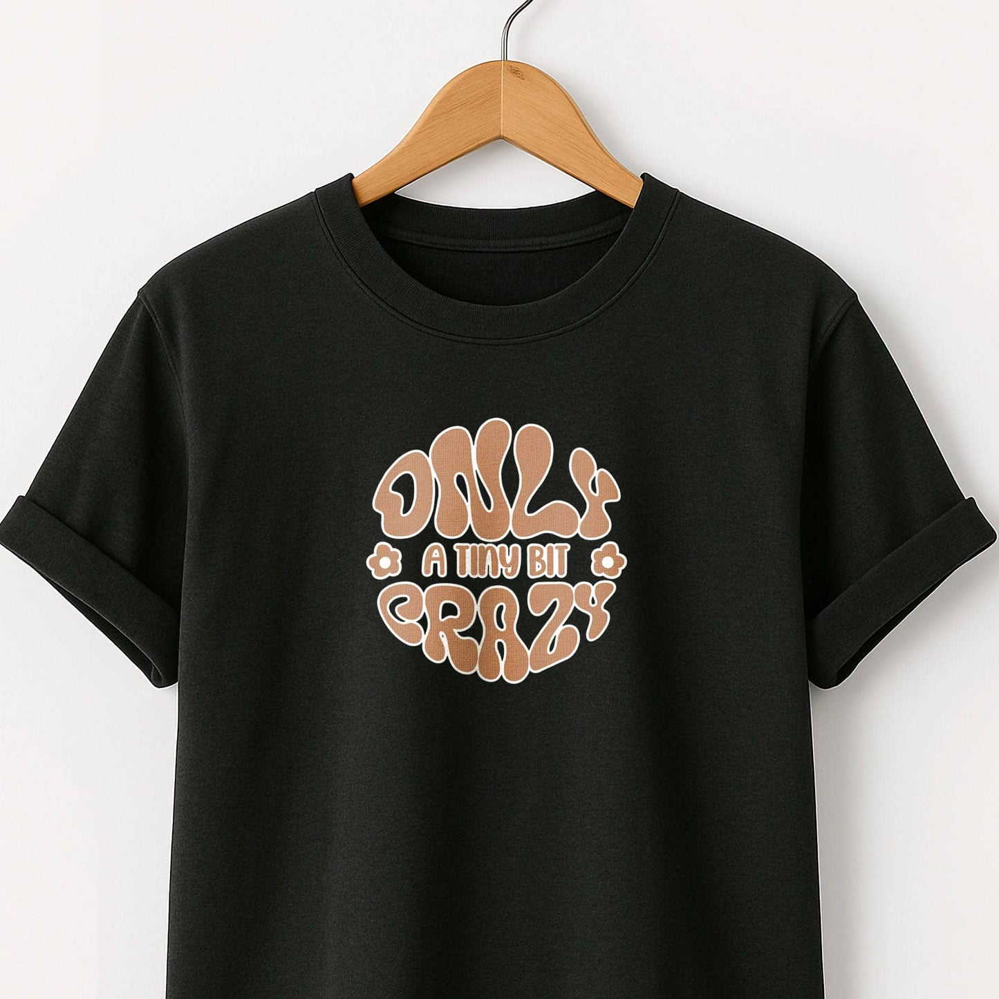 Only a Tiny Bit Crazy - T-Shirt
