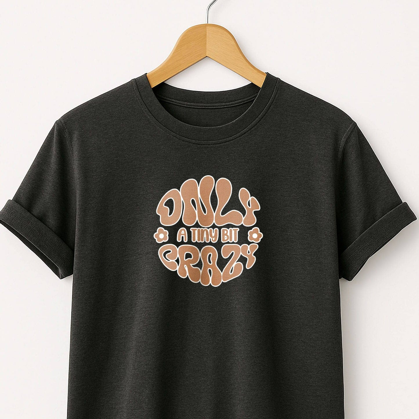 Only a Tiny Bit Crazy - T-Shirt