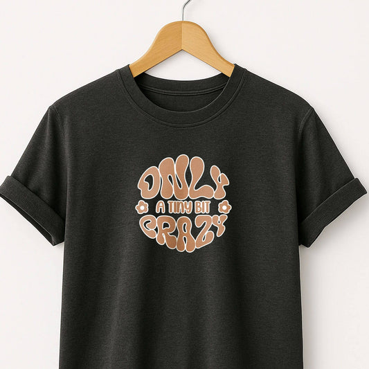 Only a Tiny Bit Crazy - T-Shirt